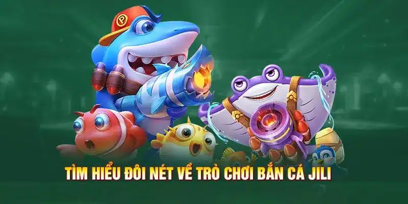 Tìm hiểu vài nét về game bắn cá Jili