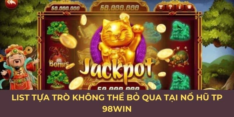 List tựa trò không thể bỏ qua tại nổ hũ TP 98Win