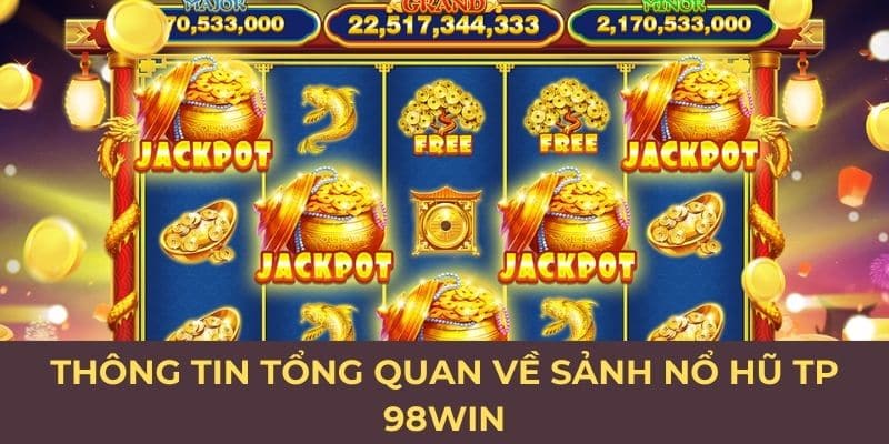 Thông tin tổng quan về sảnh nổ hũ TP 98Win